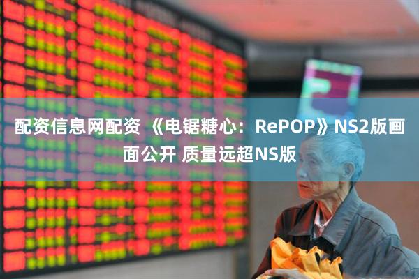 配资信息网配资 《电锯糖心：RePOP》NS2版画面公开 质量远超NS版